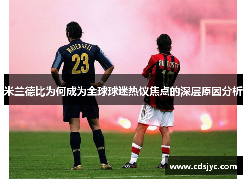 米兰德比为何成为全球球迷热议焦点的深层原因分析