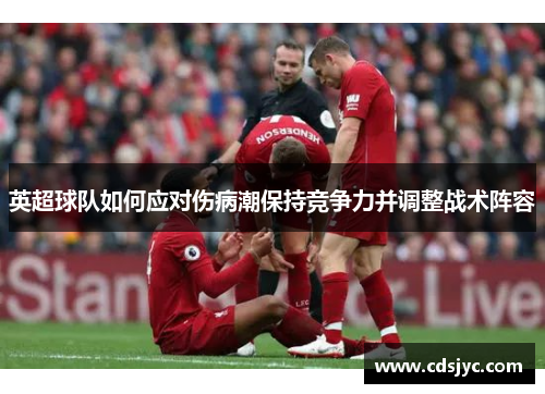 英超球队如何应对伤病潮保持竞争力并调整战术阵容