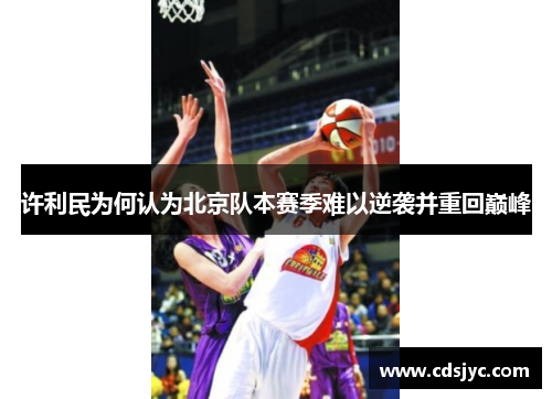 许利民为何认为北京队本赛季难以逆袭并重回巅峰