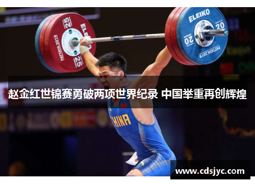 赵金红世锦赛勇破两项世界纪录 中国举重再创辉煌